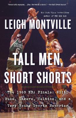 Tall Men, Short Shorts: The 1969 NBA Finals: Wilt, Russ, Lakers, Celtics, and a Very Young Sports Reporter - Leigh Montville