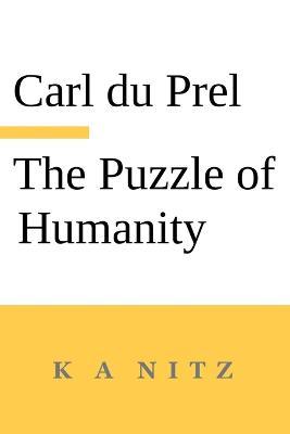 The Puzzle of Humanity: An Introduction to the Study of the Occult Sciences - Carl Du Prel