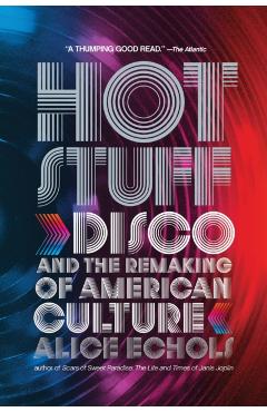 Hot Stuff: Disco and the Remaking of American Culture - Alice Echols