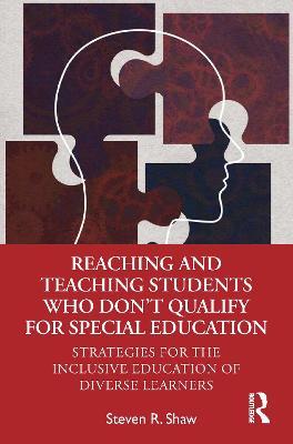 Reaching and Teaching Students Who Don't Qualify for Special Education: Strategies for the Inclusive Education of Diverse Learners - Steven R. Shaw