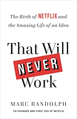 That Will Never Work: The Birth of Netflix and the Amazing Life of an Idea - Marc Randolph