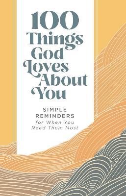 100 Things God Loves about You: Simple Reminders for When You Need Them Most - Zondervan