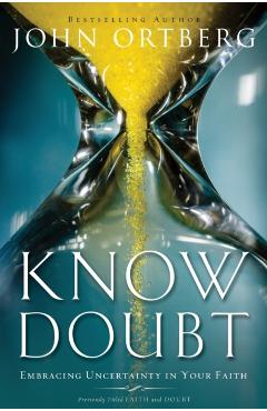 Know Doubt: Embracing Uncertainty in Your Faith - John Ortberg