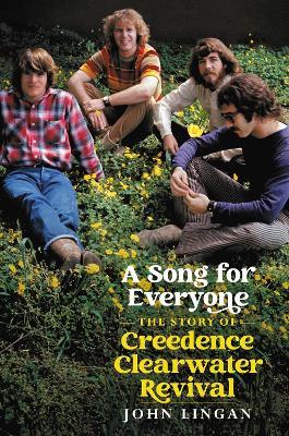 A Song for Everyone: The Story of Creedence Clearwater Revival - John Lingan