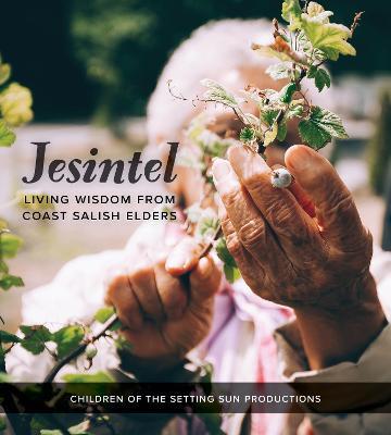 Jesintel: Living Wisdom from Coast Salish Elders - Children Of The Setting Sun Productions