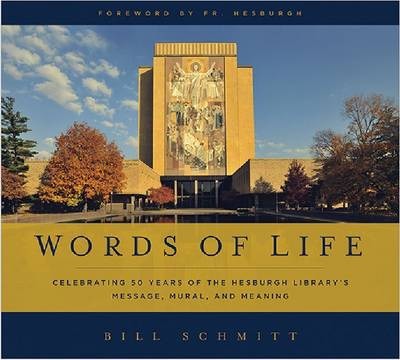 Words of Life: Celebrating 50 Years of the Hesburgh Library's Message, Mural, and Meaning - Bill Schmitt