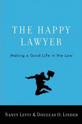 The Happy Lawyer: Making a Good Life in the Law - Nancy Levit