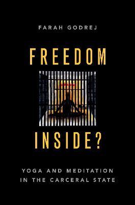 Freedom Inside?: Yoga and Meditation in the Carceral State - Farah Godrej