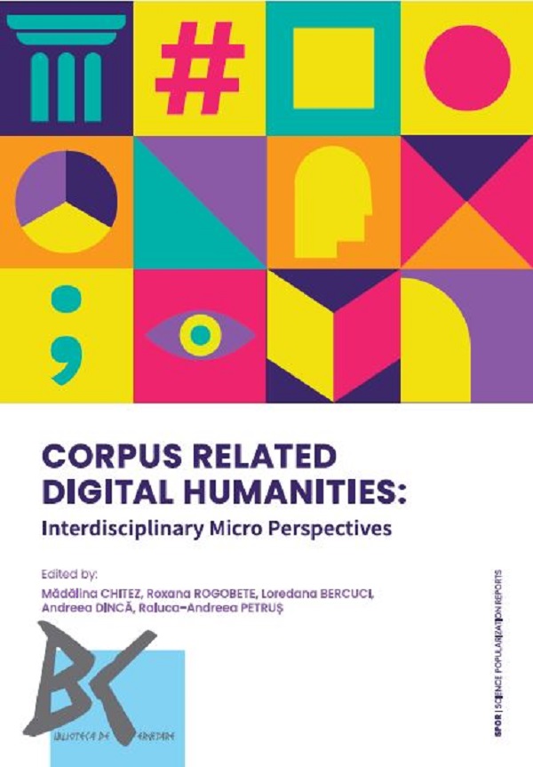 Corpus Related Digital Humanities. lnterdisciplinary Micro Perspectives - Madalina Chitez, Roxana Rogobete, Loredana Bercuci, Andreea Dinca, Raluca-Andreea Petrus