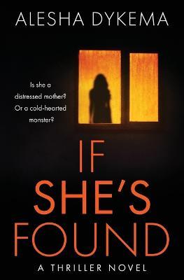 If She's Found: A Thriller Novel - Alesha Dykema