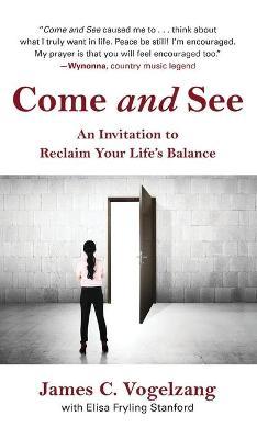 Come and See: An Invitation to Reclaim Your Life's Balance - James C. Vogelzang