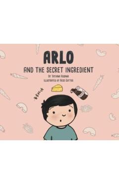 Arlo and the Secret Ingredient - Tatiana Rosana