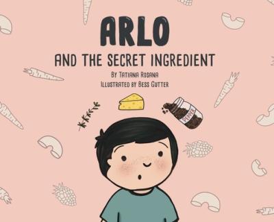 Arlo and the Secret Ingredient - Tatiana Rosana