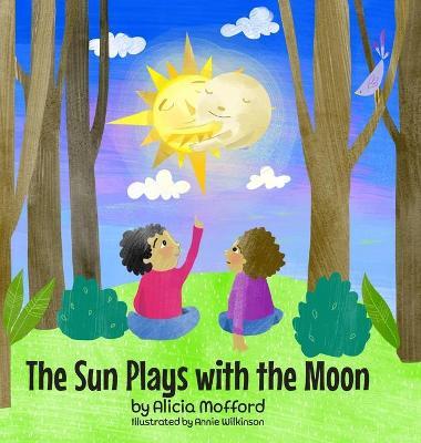 The Sun Plays with the Moon: A Child's First Introduction to the Lunar and Solar Eclipses (International Book Award Finalist) - Alicia Mofford