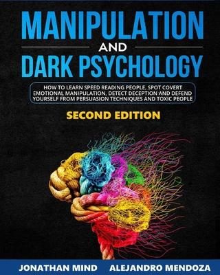 Manipulation and Dark Psychology: 2nd EDITION. How to Learn Speed Reading People, Spot Covert Emotional Manipulation, Detect Deception and Defend Your - Alejandro Mendoza