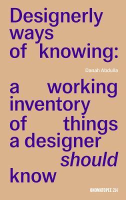 Designerly Ways of Knowing: A Working Inventory of Things a Designer Should Know - Danah Abdulla