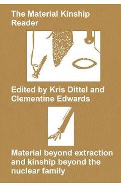 Coperta cărții 'The Material Kinship Reader: Material Beyond Extraction and Kinship Beyond the Nuclear Family - Kris Dittel'