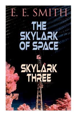 The Skylark of Space & Skylark Three: 2 Sci-Fi Books in One Edition - E. E. Smith