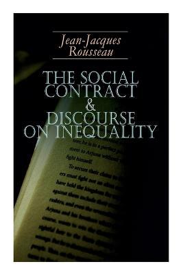 The Social Contract & Discourse on Inequality: Including Discourse on the Arts and Sciences & A Discourse on Political Economy - Jean-jacques Rousseau