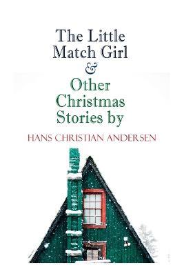 The Little Match Girl & Other Christmas Stories by Hans Christian Andersen: Christmas Specials Series - Hans Christian Andersen