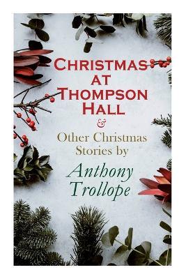 Christmas at Thompson Hall & Other Christmas Stories by Anthony Trollope: Christmas Specials Series - Anthony Trollope