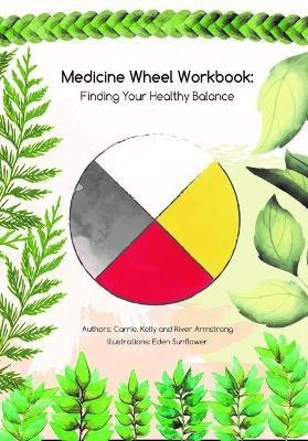 Medicine Wheel Workbook: Finding Your Healthy Balance - Carrie Armstrong