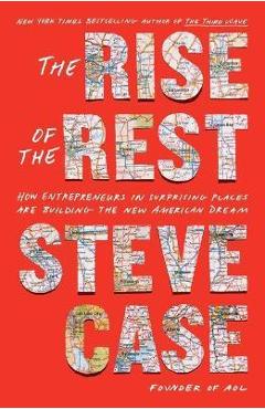 Coperta cărții 'The Rise of the Rest: How Entrepreneurs in Surprising Places Are Building the New American Dream - Steve Case'