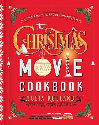 The Christmas Movie Cookbook: Recipes from Your Favorite Holiday Films - Julia Rutland