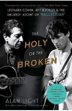 Coperta cărții 'The Holy or the Broken: Leonard Cohen, Jeff Buckley, and the Unlikely Ascent of Hallelujah - Alan Light'