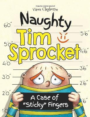 Naughty Tim Sprocket: A Case of Sticky Fingers - Vince Cleghorne
