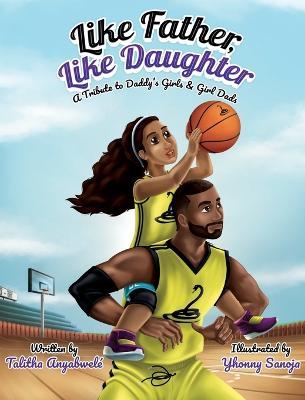 Like Father, Like Daughter: A Tribute to Daddy's Girls & Girl Dads - Talitha Anyabwele