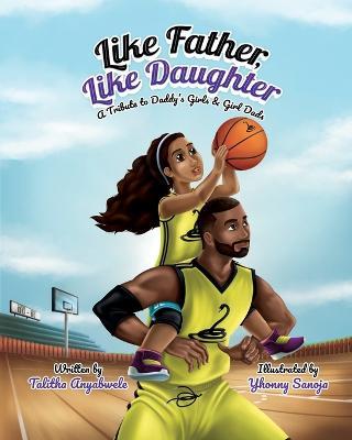 Like Father, Like Daughter: A Tribute to Daddy's Girls & Girl Dads - Talitha Anyabwele