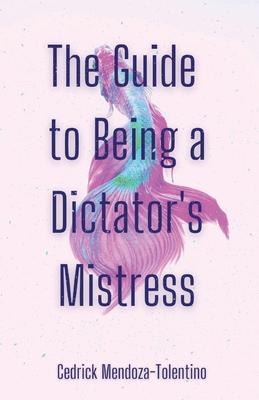 The Guide to Being a Dictator's Mistress - Cedrick Mendoza-tolentino