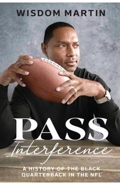 Coperta cărții 'Pass Interference: History of the Black Quarterback in the NFL - Wisdom Martin'