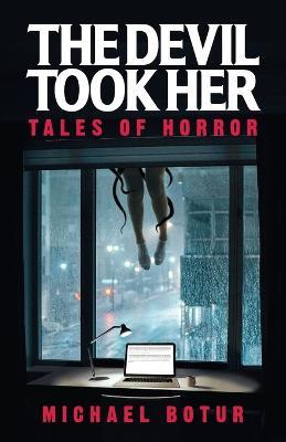 The Devil Took Her: Tales of Horror - Michael Botur