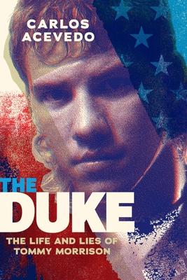 The Duke: The Life and Lies of Tommy Morrison - Carlos Acevedo