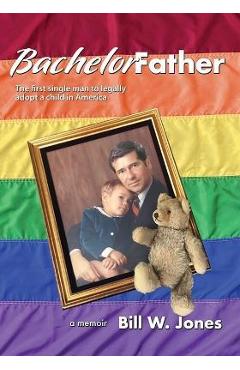 Poza produsului Bachelor Father: The first single man to legally adopt a child in America - Bill W. Jones