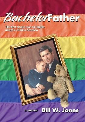 Bachelor Father: The first single man to legally adopt a child in America - Bill W. Jones