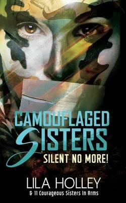 Camouflaged Sisters: Silent No More! - Lila Holley