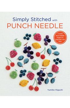 Simply Stitched with Punch Needle: 11 Artful Punch Needle Projects to Embroider with Floss - Yumiko Higuchi