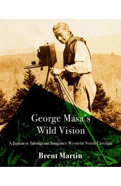 Poza produsului George Masa's Wild Vision: A Japanese Immigrant Imagines Western North Carolina - Brent Martin