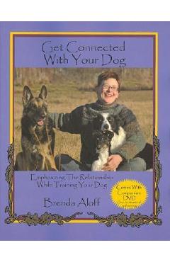 Coperta cărții 'Get Connected with Your Dog: Emphasizing the Relationship While Training Your Dog [With DVD] - Brenda Aloff'