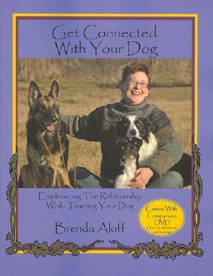 Get Connected with Your Dog: Emphasizing the Relationship While Training Your Dog [With DVD] - Brenda Aloff