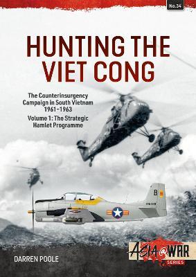 Hunting the Viet Cong: Volume 1 - The Counterinsurgency Campaign in South Vietnam, 1961-1963 - Darren Poole