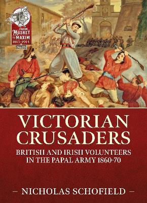 Victorian Crusaders: British and Irish Volunteers in the Papal Army 1860-70 - Nicholas Schofield