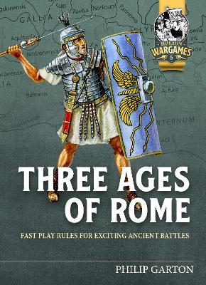 Three Ages of Rome: Fast Play Rules for Exciting Ancient Battles - Philip Garton