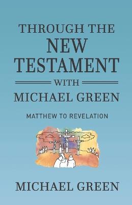 Through the New Testament with Michael Green: Matthew to Revelation - Michael Green