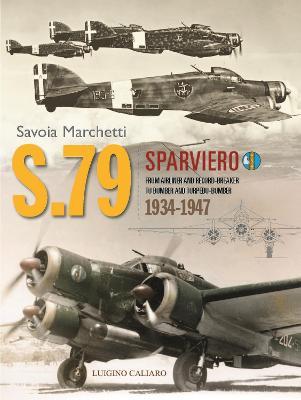 Savoia-Marchetti S.79 Sparviero 34-47: From Airliner and Record-Breaker to Bomber and Torpedo-Bomber - Luigino Caliaro