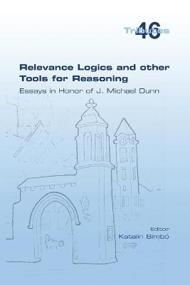 Relevance Logics and other Tools for Reasoning. Essays in Honor of J. Michael Dunn - Katalin Bimbó