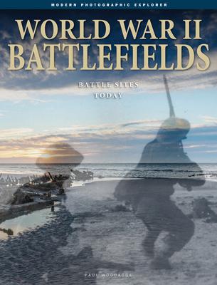World War II Battlefields: Battle Sites Today - Paul Woodadge